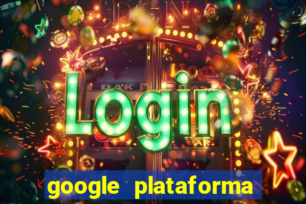 google plataforma de jogos