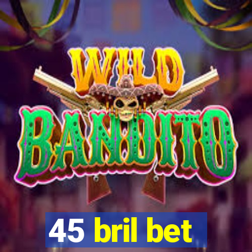 45 bril bet