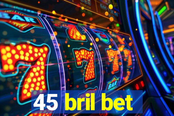 45 bril bet