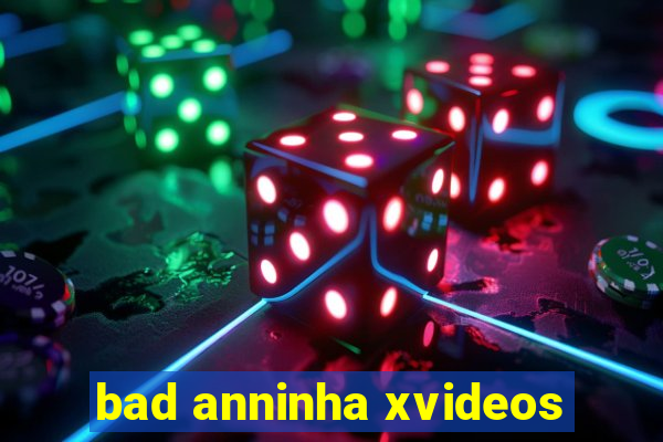 bad anninha xvideos