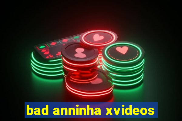 bad anninha xvideos