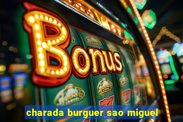 charada burguer sao miguel