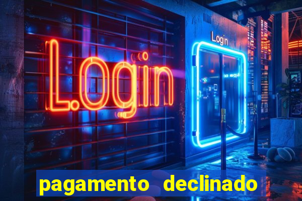 pagamento declinado o que significa