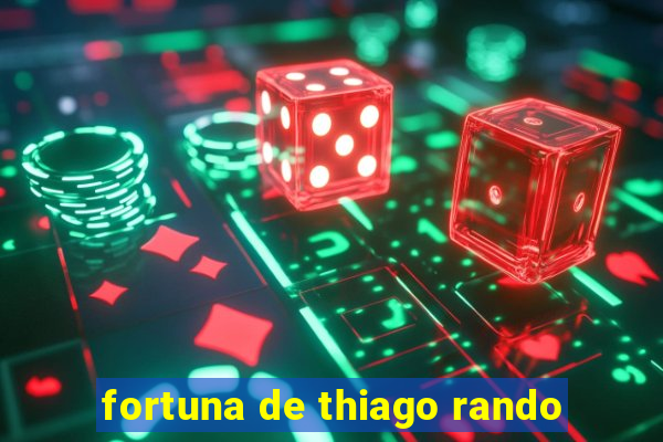 fortuna de thiago rando