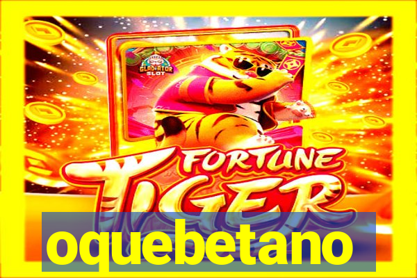 oquebetano