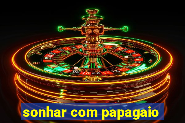 sonhar com papagaio
