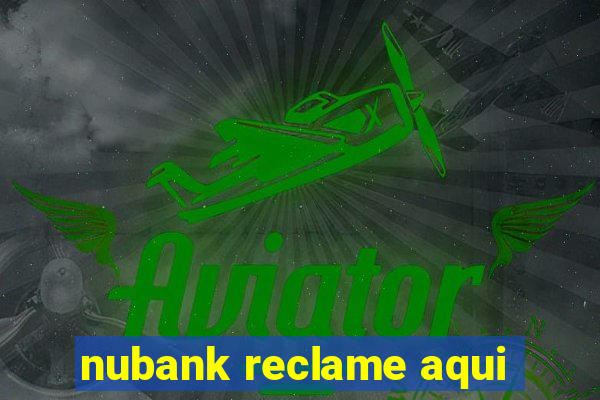 nubank reclame aqui