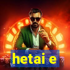 hetai e
