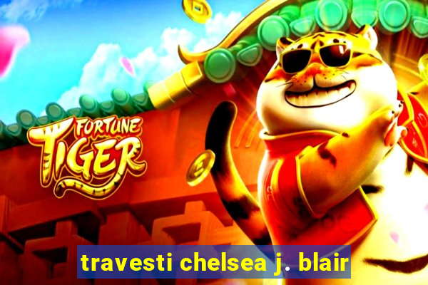 travesti chelsea j. blair