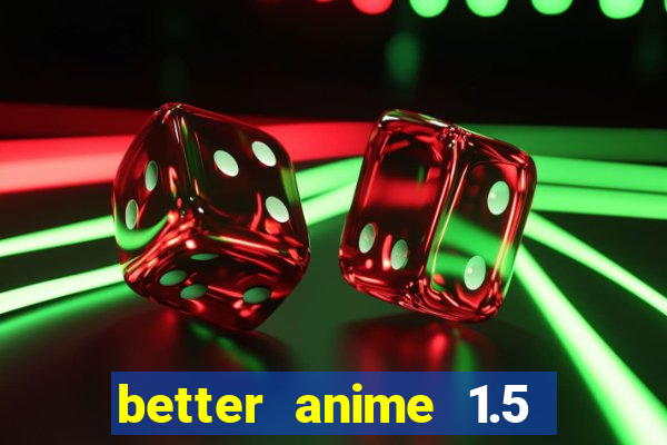 better anime 1.5 apk download