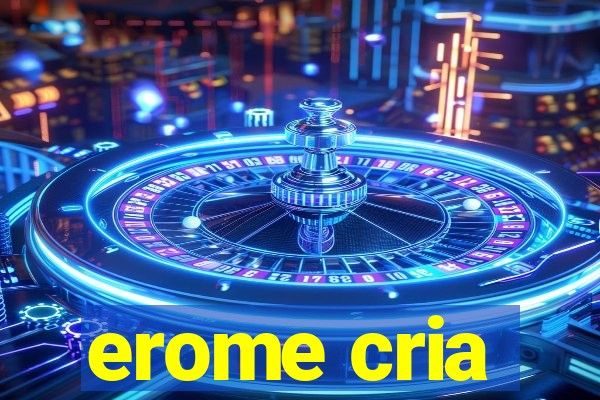 erome cria