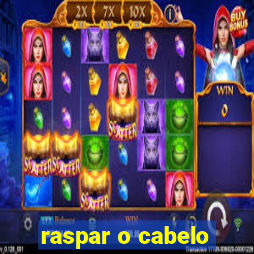raspar o cabelo