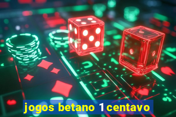 jogos betano 1 centavo