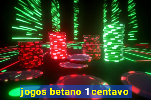 jogos betano 1 centavo
