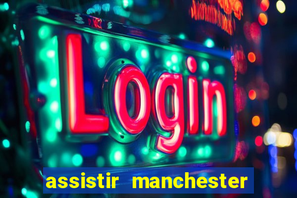 assistir manchester united ao vivo multicanais