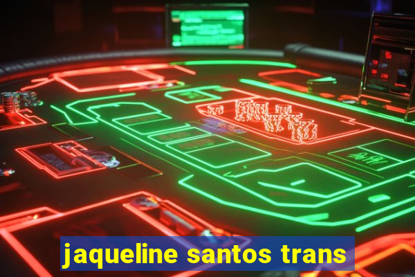 jaqueline santos trans