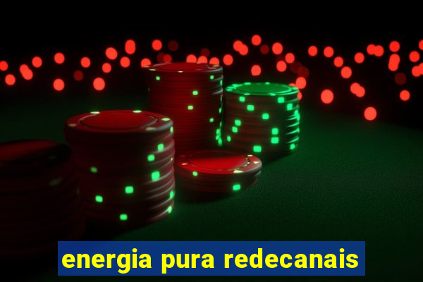 energia pura redecanais