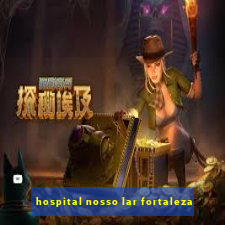 hospital nosso lar fortaleza