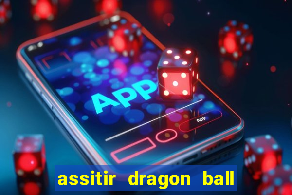 assitir dragon ball z dublado