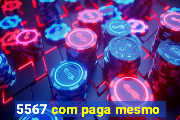 5567 com paga mesmo