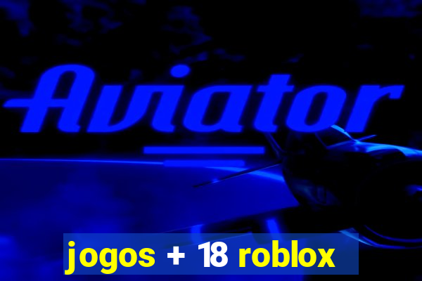 jogos + 18 roblox