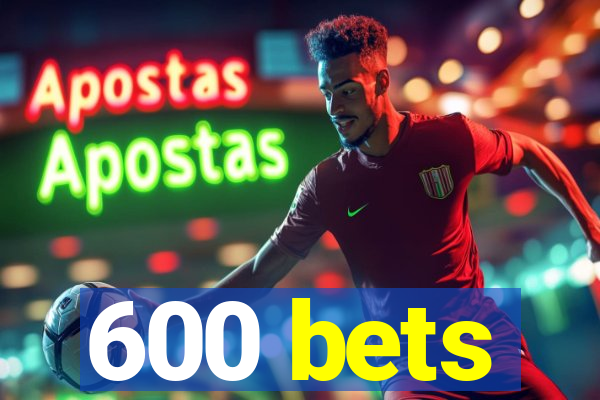600 bets