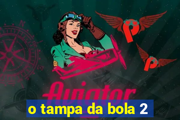 o tampa da bola 2