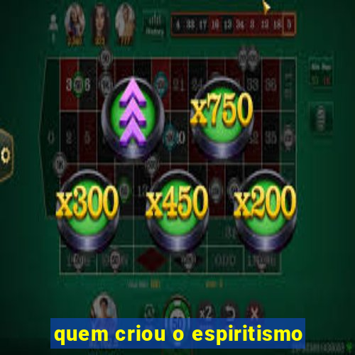 quem criou o espiritismo