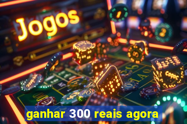 ganhar 300 reais agora