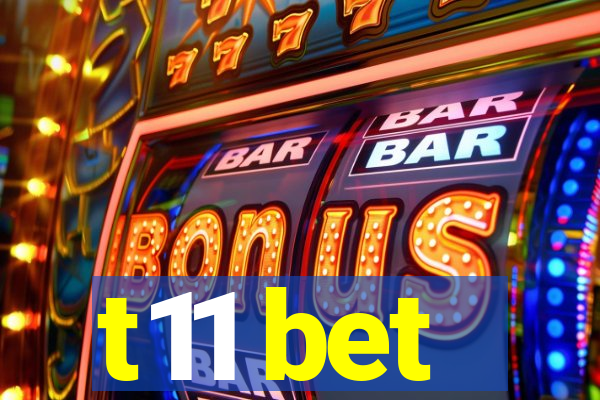 t11 bet