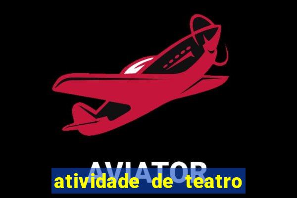 atividade de teatro 3 ano atividade de arte teatro 3