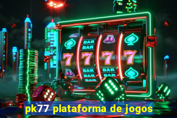pk77 plataforma de jogos