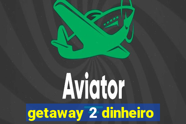 getaway 2 dinheiro