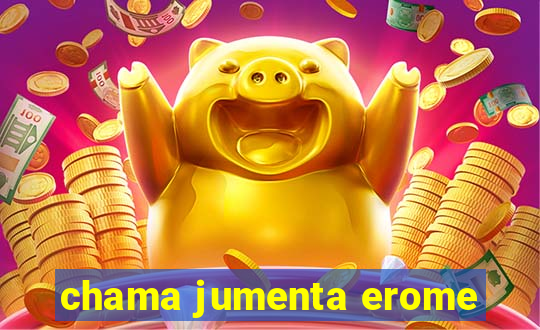 chama jumenta erome