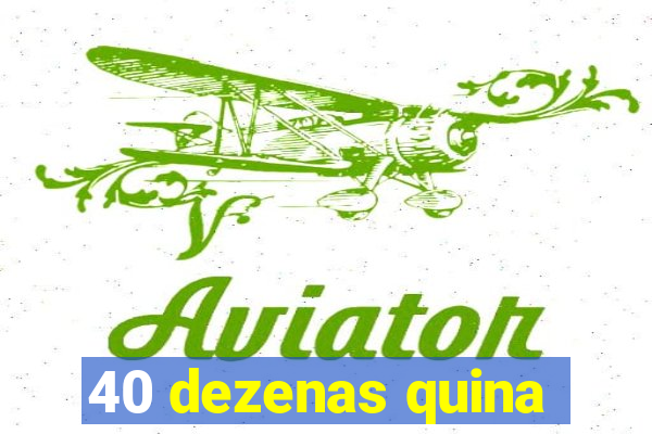 40 dezenas quina