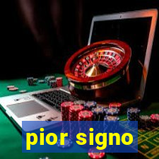 pior signo