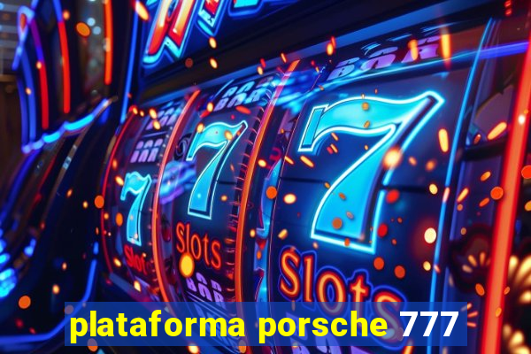 plataforma porsche 777