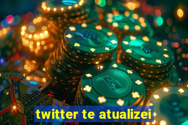 twitter te atualizei
