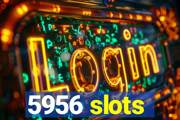 5956 slots