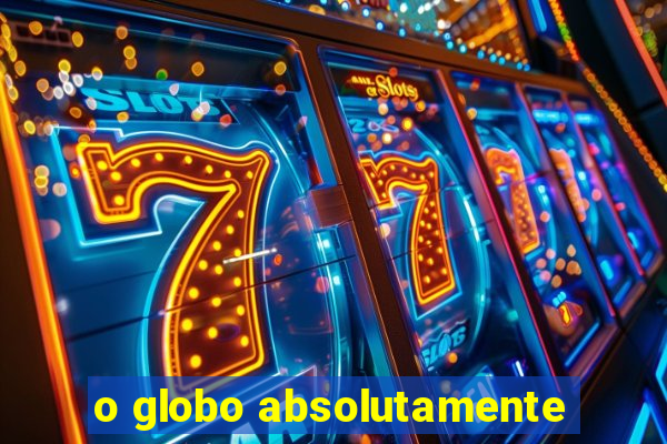 o globo absolutamente