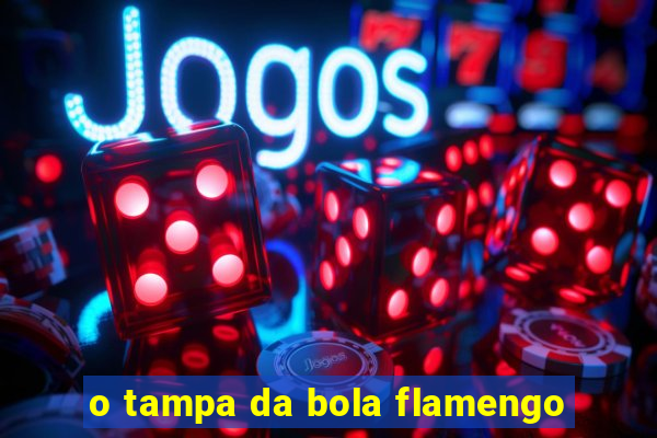 o tampa da bola flamengo