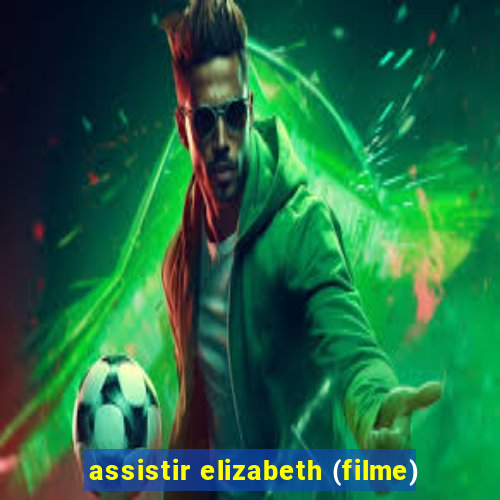assistir elizabeth (filme)