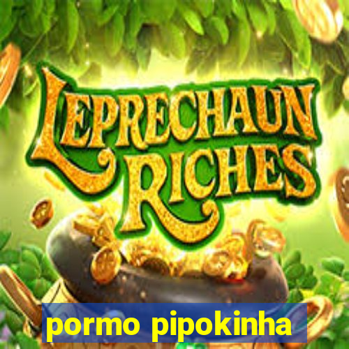 pormo pipokinha