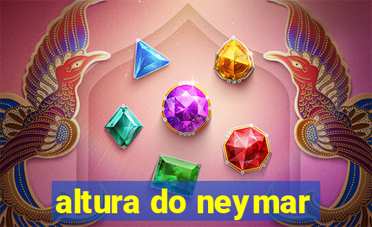 altura do neymar