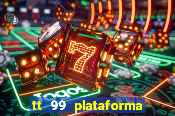 tt 99 plataforma de jogos