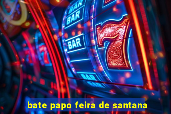 bate papo feira de santana