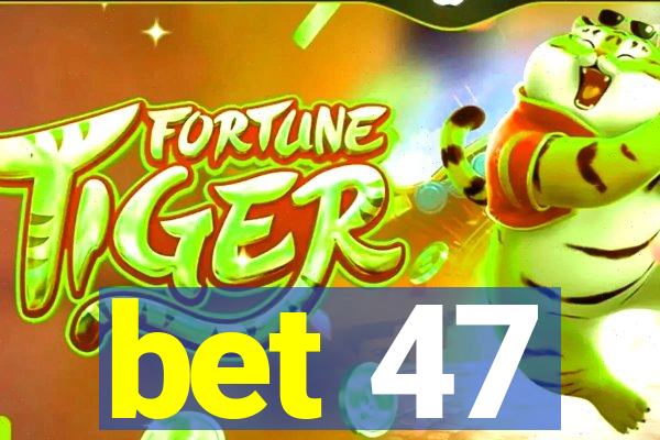 bet 47
