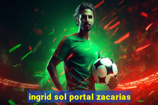 ingrid sol portal zacarias