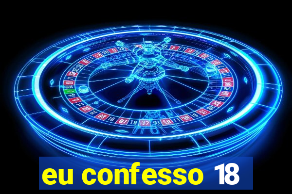 eu confesso 18