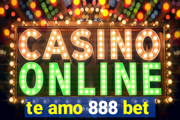 te amo 888 bet